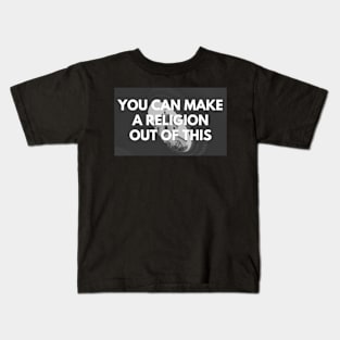 You can make a religion out of this Kids T-Shirt